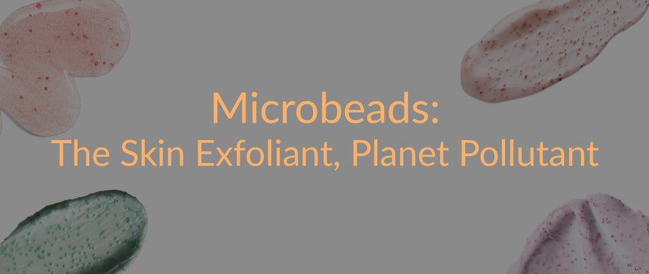 Microbeads: The Skin Exfoliant, Planet Pollutant